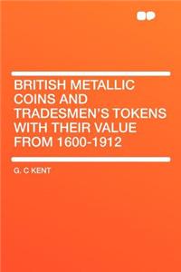 British Metallic Coins and Tradesmen's Tokens with Their Value from 1600-1912