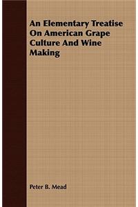 An Elementary Treatise on American Grape Culture and Wine Making