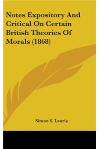 Notes Expository And Critical On Certain British Theories Of Morals (1868)