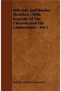 Hill-side And Border Sketches - With Legends Of The Cheviots And The Lammermuir - Vol I