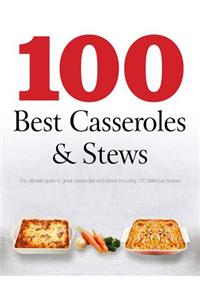 100 Best Casseroles & Stews: The Ultimate Guide to Great Casseroles and Stews Including 100 Delicious Recipes