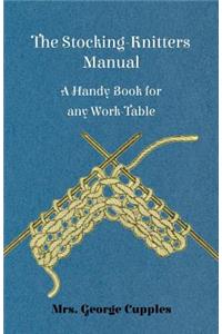 Stocking-Knitters Manual - A Handy Book for Any Work-Table