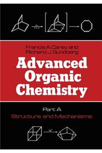 Advanced Organic Chemistry: Part A: Structure and Mechanisms