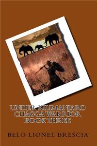 Under Kilimanjaro Chagga Warrior Book Three