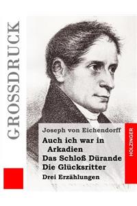Auch ich war in Arkadien / Das Schloß Dürande / Die Glücksritter (Großdruck)