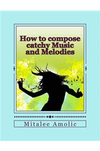 How to compose catchy Music and Melodies
