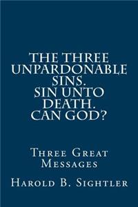 Three Unpardonable Sins. Sin Unto Death. Can God?