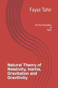 Natural Theory of Relativity, Inertia and Gravitation and Gravitivity