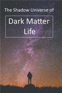 Shadow Universe of Dark Matter Life