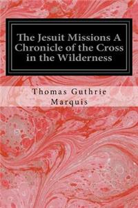 Jesuit Missions A Chronicle of the Cross in the Wilderness