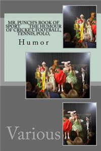 Mr. Punch's Book of Sport the Humour of Cricket, Football, Tennis, Polo,