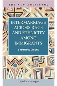 Intermarriage Across Race and Ethnicity Amoung Immigrants