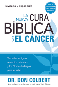 La Nueva Cura Bíblica Para El Cáncer: Verdades Antiguas, Remedios Naturales Y Los Últimos Hallazgos Para Su Salud