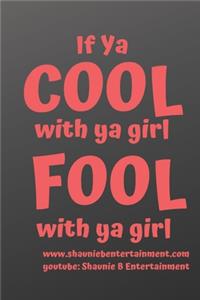 If Ya Cool With Ya Girl Fool With Ya Girl