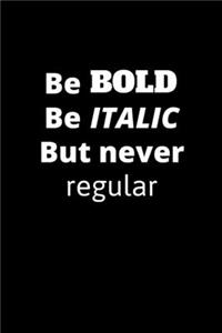 Be Bold Be Italic But Never Regular