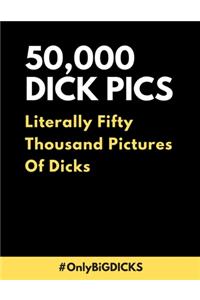 50,000 Dick Pics Literally Fifty Thousand Pictures Of Dicks