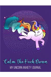 Calm The Fuck Down My Unicorn Anxiety Journal: Funny Anxiety Workbook Journal For Teens, Mental Health Guided Journal For Self-Reflection, Mental Health Goal Planner For Adults And Teens, Stress 