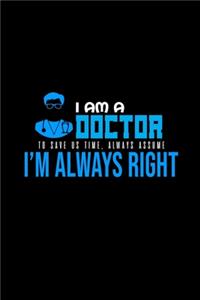 I am a doctor. To save us time, always assume I'm always right