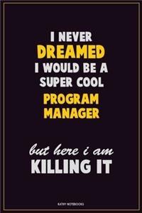 I Never Dreamed I would Be A Super Cool Program Manager But Here I Am Killing It