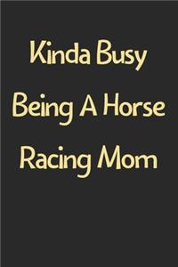 Kinda Busy Being A Horse Racing Mom