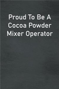 Proud To Be A Cocoa Powder Mixer Operator
