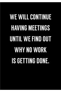 We Will Continue Having Meetings Until We Find Out Why No Work Is Getting Done