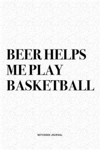 Beer Helps Me Play Basketball