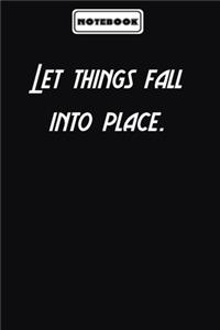 Let things fall into place.