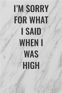 I'm Sorry For What I Said When I Was High