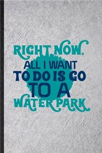 Right Now All I Want to Do Is Go to a Water Park