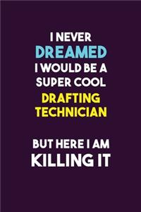 I Never Dreamed I would Be A Super Cool Drafting Technician But Here I Am Killing It