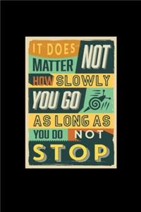 It Does Not Matter How Slowly You Go Long As You Don't Stop - Journal For Self Exploration