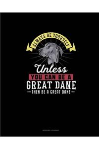 Always Be Yourself Unless You Can Be A Great Dane Then Be A Great Dane
