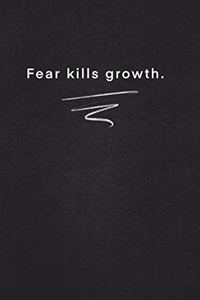 Fear kills growth.