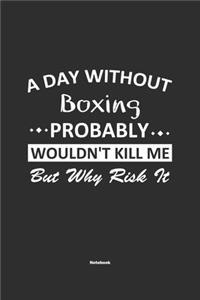 A Day Without Boxing Probably Wouldn't Kill Me But Why Risk It Notebook
