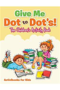 Give Me Dot to Dot's! The Children's Activity Book