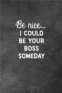 Be Nice I Could Be Your Boss Someday