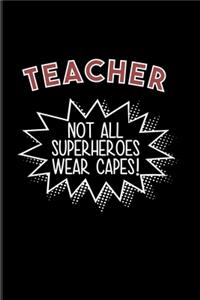 Teacher Not All Superheroes Wear Capes!