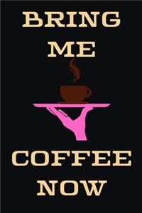 Bring Me Coffee Now