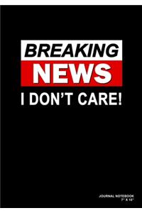 Breaking News I Don't Care: Journal, Notebook, Or Diary - 120 Blank Lined Pages - 7" X 10" - Matte Finished Soft Cover