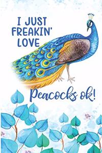 I Just Freakin' Love Peacocks Ok!: Girl Loves Peacocks Blank Lined Notebook