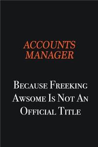 Accounts Manager Because Freeking awsome is not an official title