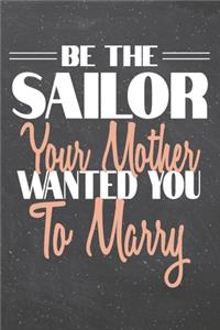 Be The Sailor Your Mother Wanted You To Marry