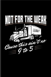 Not For The Weak Cause This Ain't No 9 To 5.