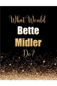What Would Bette Midler Do?