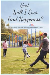 God, Will I Ever Find Happiness?