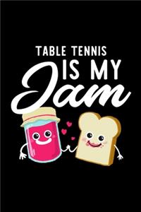 Table Tennis Is My Jam: Funny Notebook for Table Tennis Fan - Great Christmas & Birthday Gift Idea for Table Tennis Fan - Table Tennis Journal - 100 pages 6x9 inches