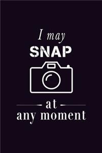 I May Snap At Any Moments