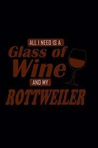 All I Need Is A Glass Of Wine And My Rottweiler
