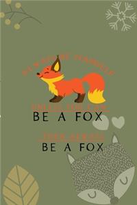 Always Be Yourself Unless You Can Be A Fox Then Always Be A Fox